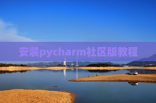 安装pycharm社区版教程 安装pycharm社区版教程